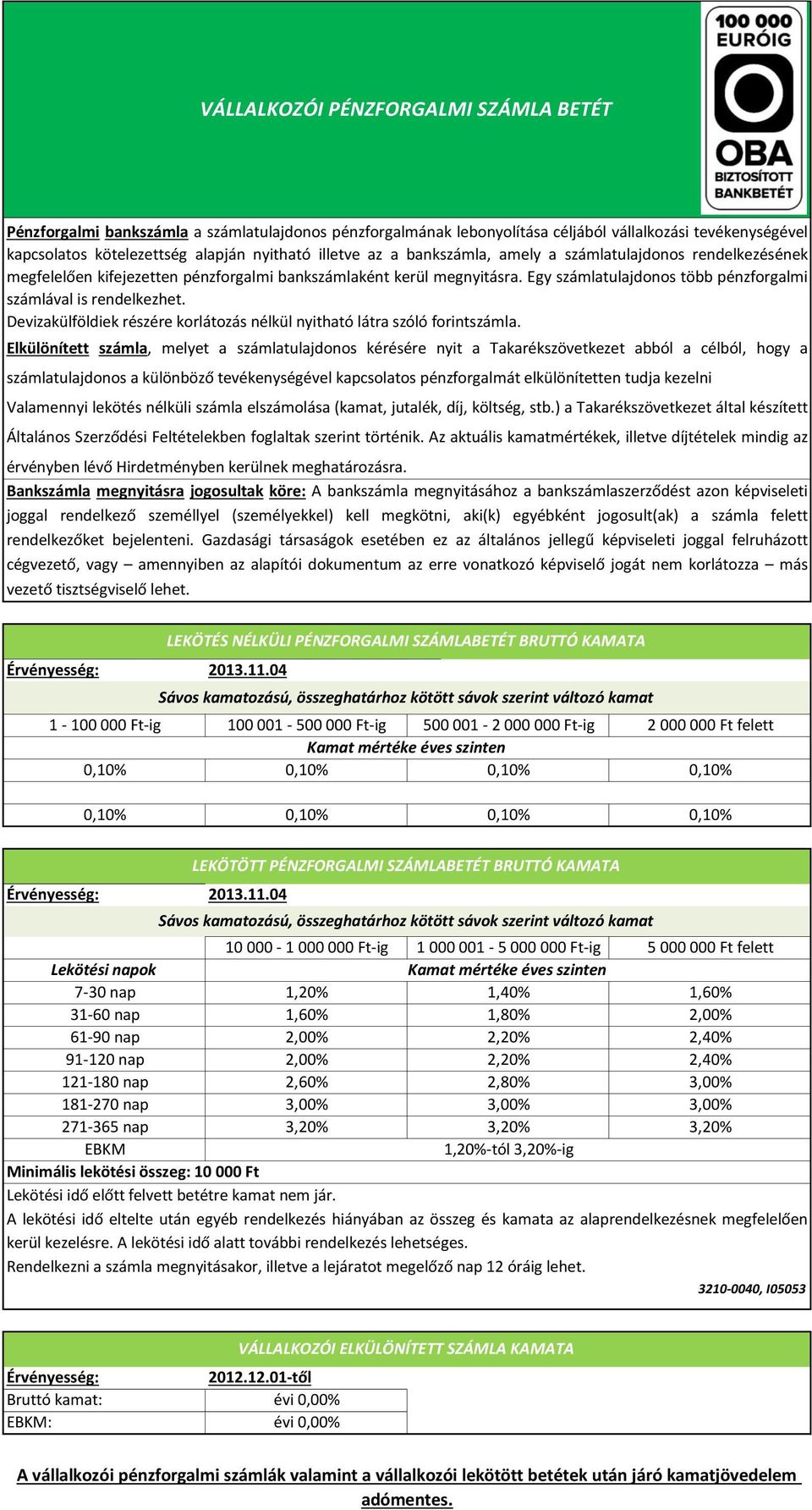 Devizakülföldiek részére korlátozás nélkül nyitható látra szóló forintszámla.