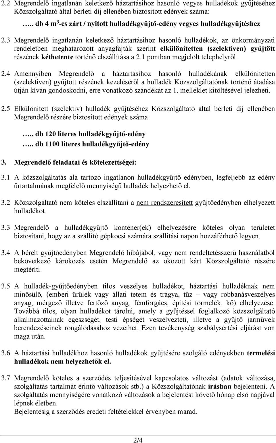 3 Megrendelő ingatlanán keletkező háztartásihoz hasonló hulladékok, az önkormányzati rendeletben meghatározott anyagfajták szerint elkülönítetten (szelektíven) gyűjtött részének kéthetente történő