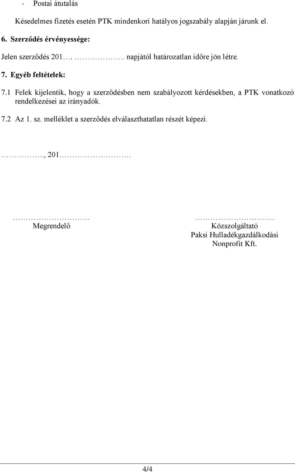 1 Felek kijelentik, hogy a szerződésben nem szabályozott kérdésekben, a PTK vonatkozó rendelkezései az irányadók. 7.