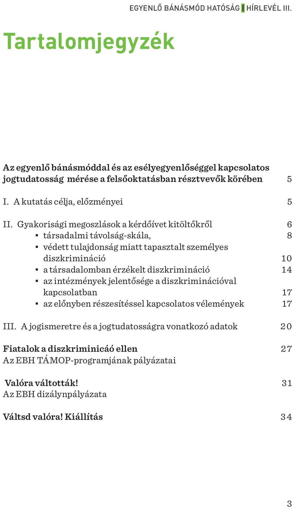Gyakorisági megoszlások a kérdőívet kitöltőkről 6 társadalmi távolság-skála, 8 védett tulajdonság miatt tapasztalt személyes diszkrimináció 10 a társadalomban érzékelt