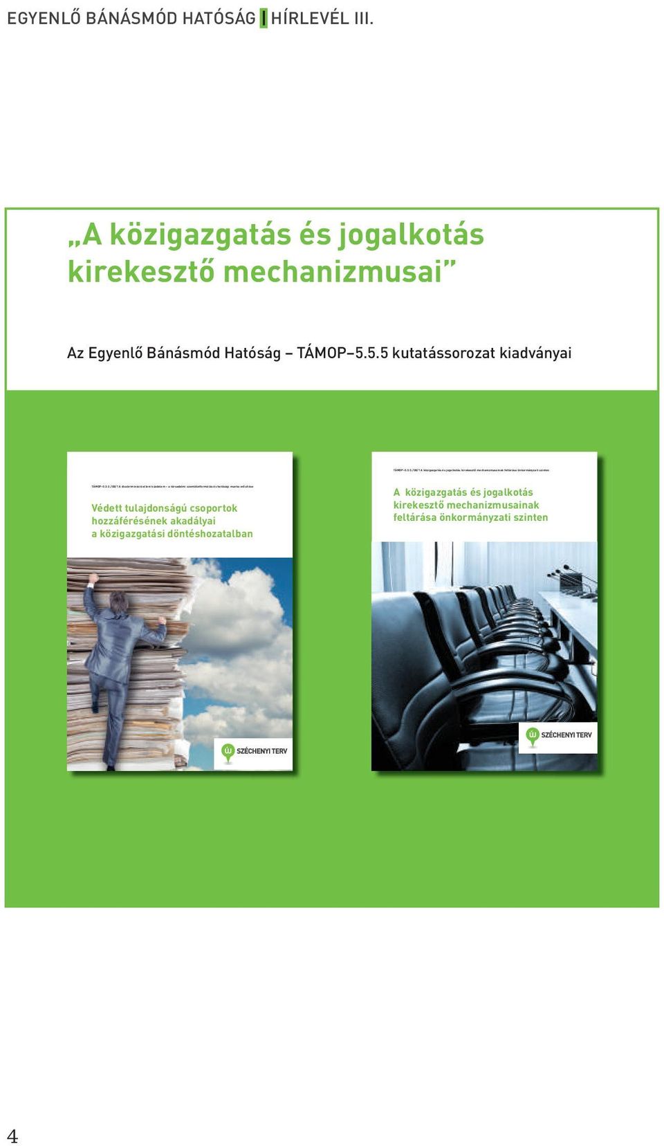 5.5 kutatássorozat kiadványai Védett tulajdonságú csoportok hozzáférésének akadályai a közigazgatási döntéshozatalban A közigazgatás és jogalkotás