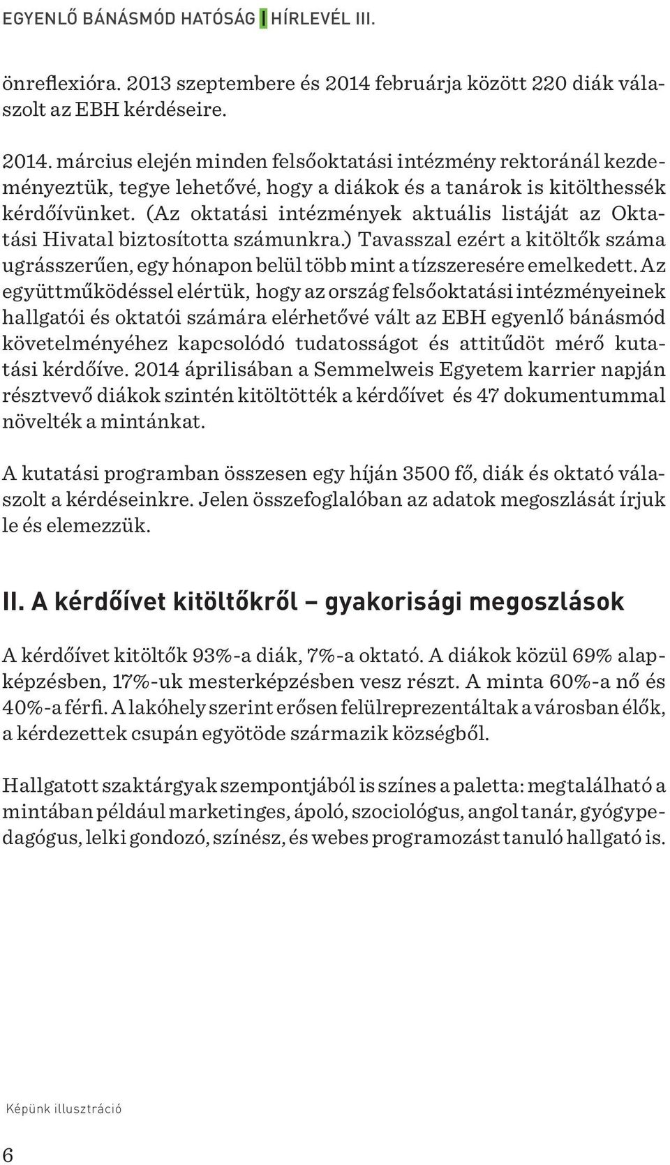 Az együttműködéssel elértük, hogy az ország felsőoktatási intézményeinek hallgatói és oktatói számára elérhetővé vált az EBH egyenlő bánásmód követelményéhez kapcsolódó tudatosságot és attitűdöt mérő