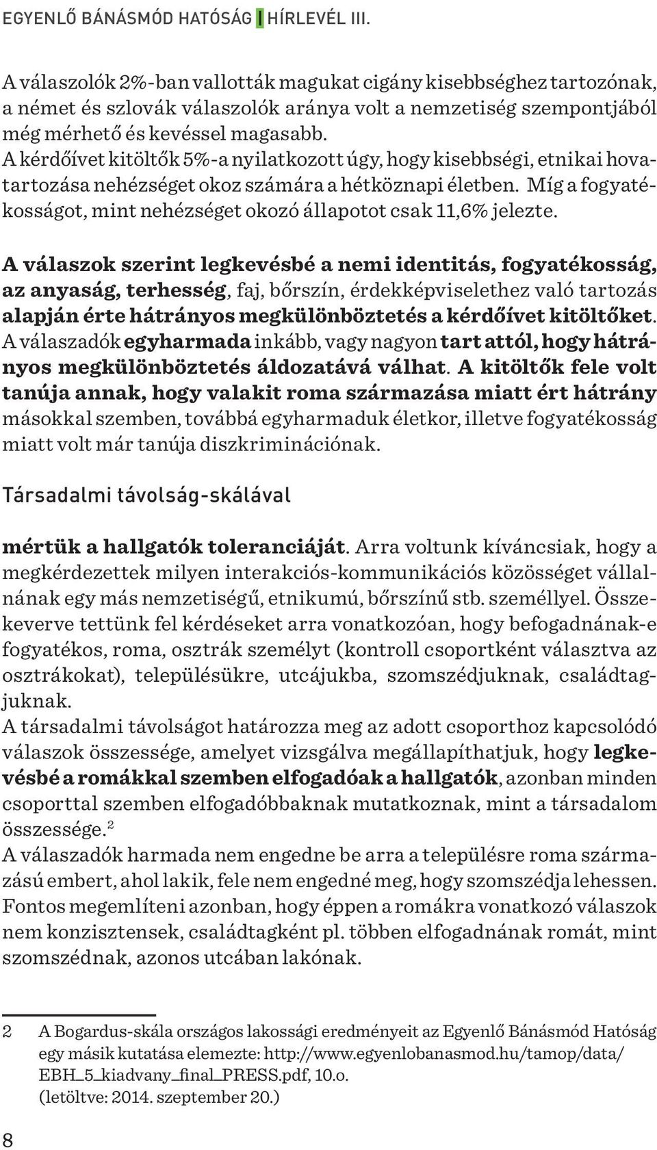 Míg a fogyatékosságot, mint nehézséget okozó állapotot csak 11,6% jelezte.