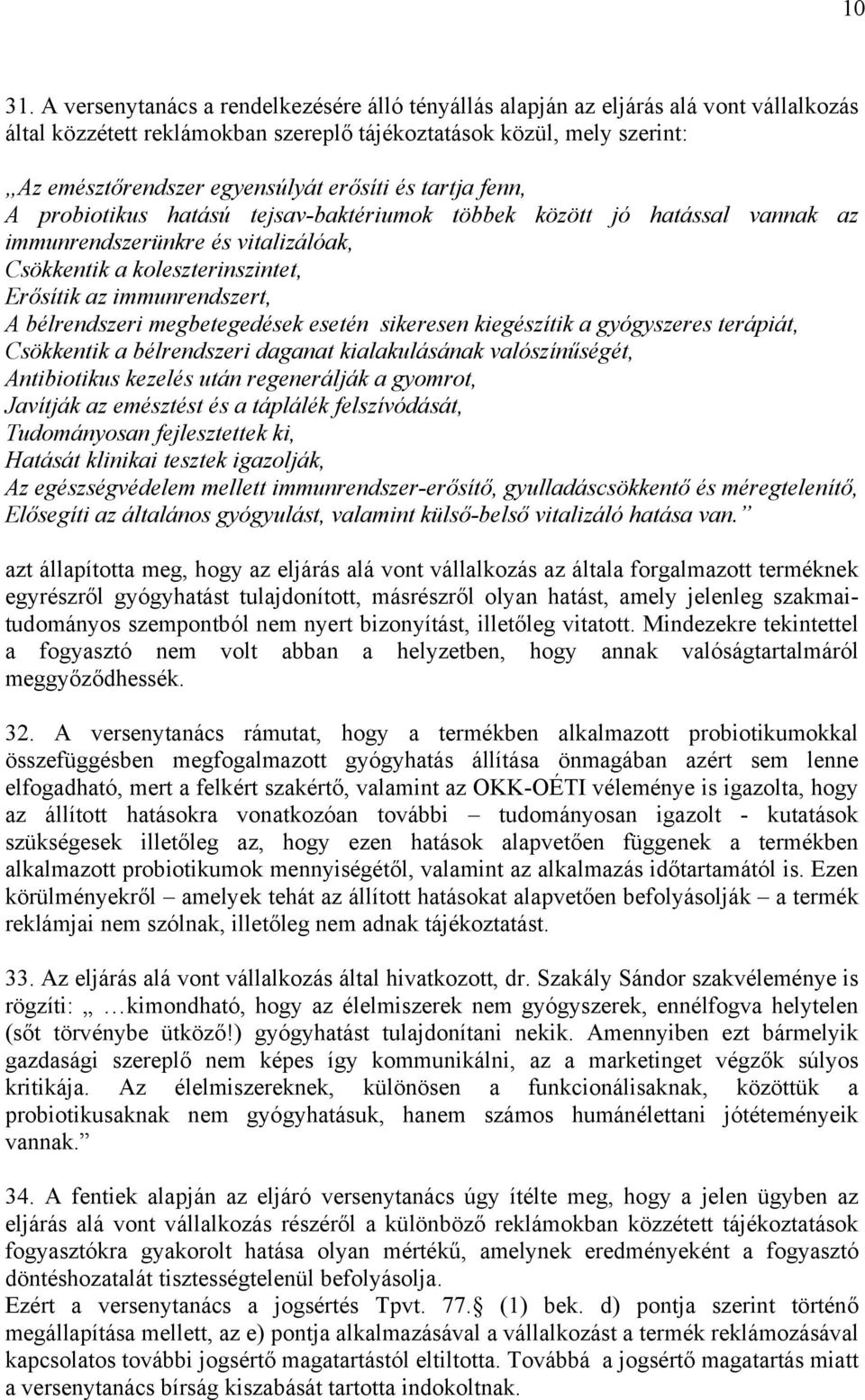 és tartja fenn, A probiotikus hatású tejsav-baktériumok többek között jó hatással vannak az immunrendszerünkre és vitalizálóak, Csökkentik a koleszterinszintet, Erősítik az immunrendszert, A