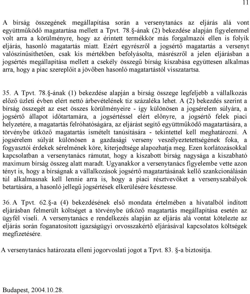 Ezért egyrészről a jogsértő magatartás a versenyt valószínűsíthetően, csak kis mértékben befolyásolta, másrészről a jelen eljárásban a jogsértés megállapítása mellett a csekély összegű bírság