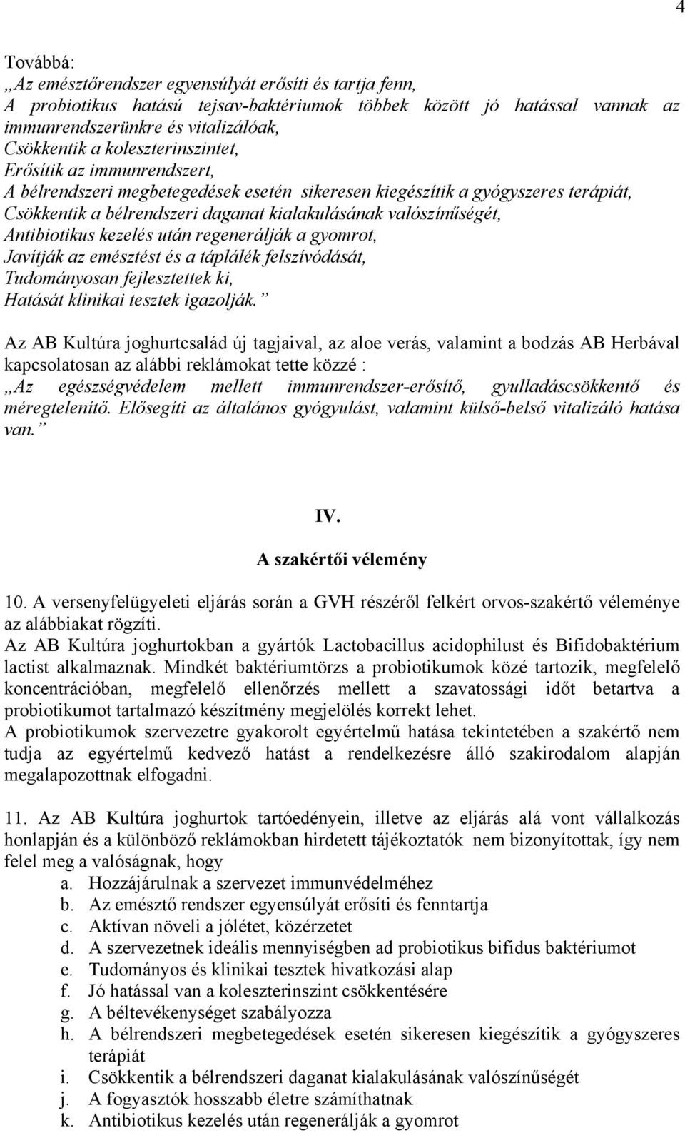 Antibiotikus kezelés után regenerálják a gyomrot, Javítják az emésztést és a táplálék felszívódását, Tudományosan fejlesztettek ki, Hatását klinikai tesztek igazolják.