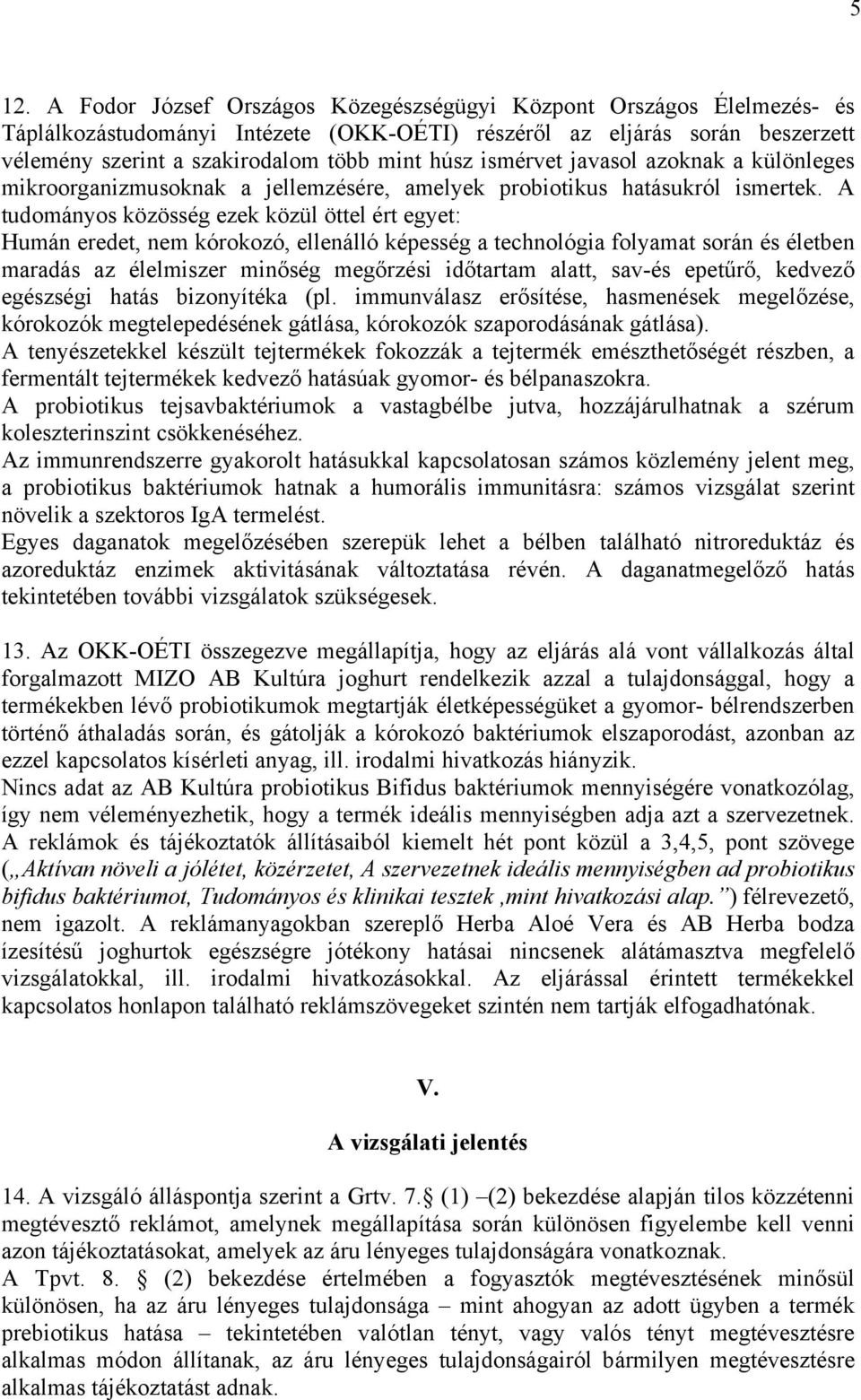 A tudományos közösség ezek közül öttel ért egyet: Humán eredet, nem kórokozó, ellenálló képesség a technológia folyamat során és életben maradás az élelmiszer minőség megőrzési időtartam alatt,