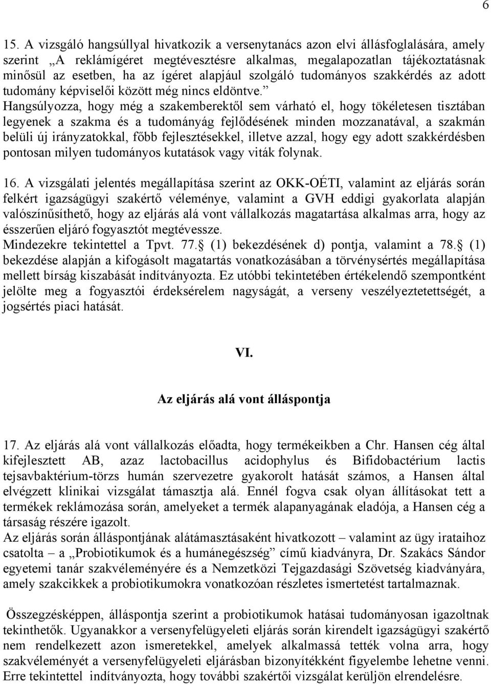 Hangsúlyozza, hogy még a szakemberektől sem várható el, hogy tökéletesen tisztában legyenek a szakma és a tudományág fejlődésének minden mozzanatával, a szakmán belüli új irányzatokkal, főbb