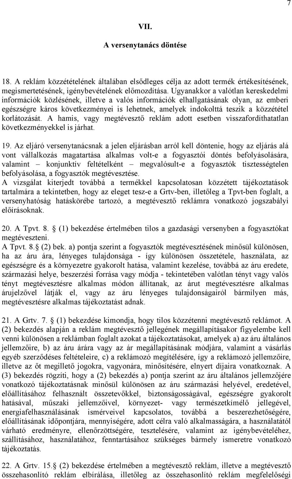 közzététel korlátozását. A hamis, vagy megtévesztő reklám adott esetben visszafordíthatatlan következményekkel is járhat. 19.