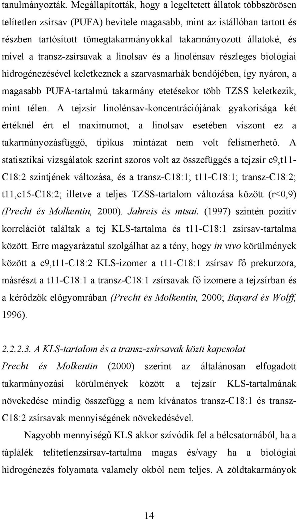 mivel a transz-zsírsavak a linolsav és a linolénsav részleges biológiai hidrogénezésével keletkeznek a szarvasmarhák bendőjében, így nyáron, a magasabb PUFA-tartalmú takarmány etetésekor több TZSS