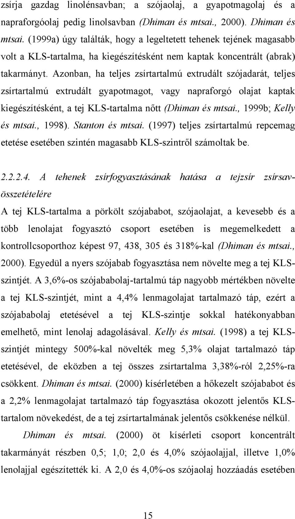 Azonban, ha teljes zsírtartalmú extrudált szójadarát, teljes zsírtartalmú extrudált gyapotmagot, vagy napraforgó olajat kaptak kiegészítésként, a tej KLS-tartalma nőtt (Dhiman és mtsai.