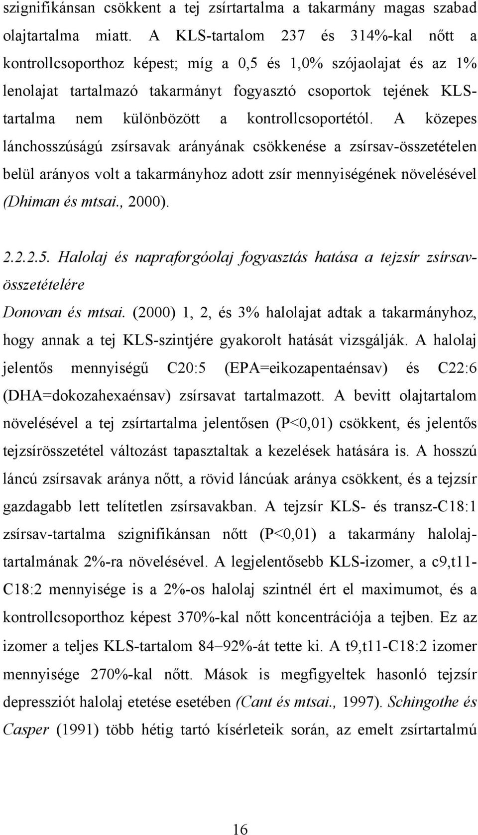 kontrollcsoportétól. A közepes lánchosszúságú zsírsavak arányának csökkenése a zsírsav-összetételen belül arányos volt a takarmányhoz adott zsír mennyiségének növelésével (Dhiman és mtsai., 2000). 2.2.2.5.