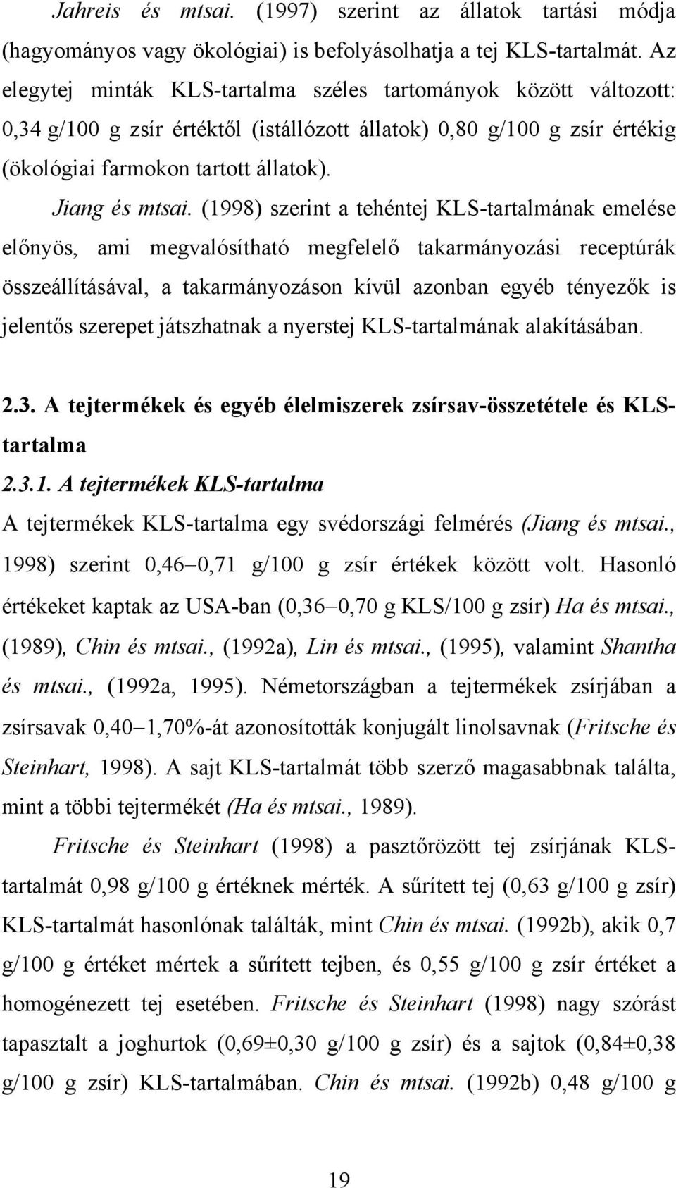 (1998) szerint a tehéntej KLS-tartalmának emelése előnyös, ami megvalósítható megfelelő takarmányozási receptúrák összeállításával, a takarmányozáson kívül azonban egyéb tényezők is jelentős szerepet