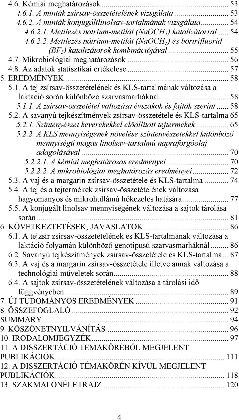 EREDMÉNYEK... 58 5.1. A tej zsírsav-összetételének és KLS-tartalmának változása a laktáció során különböző szarvasmarháknál... 58 5.1.1. A zsírsav-összetétel változása évszakok és fajták szerint.