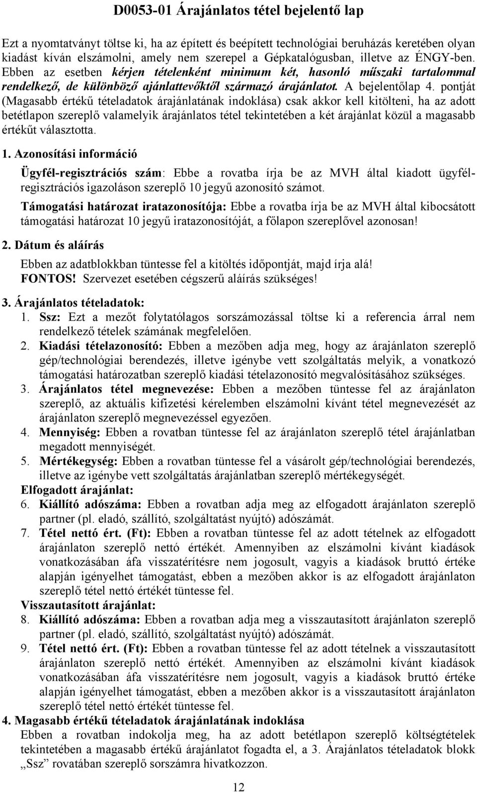 pontját (Magasabb értékű tételadatok árajánlatának indoklása) csak akkor kell kitölteni, ha az adott betétlapon szereplő valamelyik árajánlatos tétel tekintetében a két árajánlat közül a magasabb