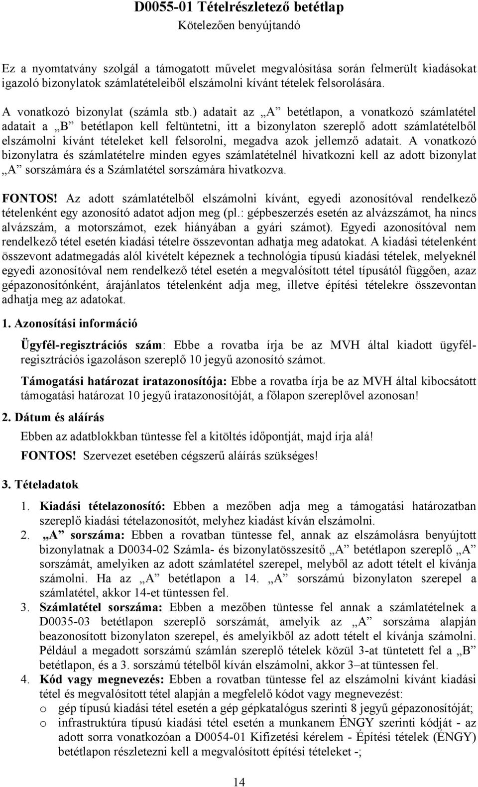 ) adatait az A betétlapon, a vonatkozó számlatétel adatait a B betétlapon kell feltüntetni, itt a bizonylaton szereplő adott számlatételből elszámolni kívánt tételeket kell felsorolni, megadva azok