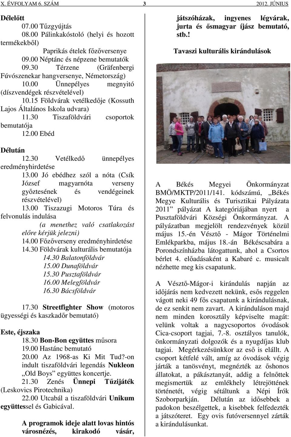 30 Tiszaföldvári csoportok bemutatója 12.00 Ebéd Délután 12.30 Vetélkedő ünnepélyes eredményhirdetése 13.