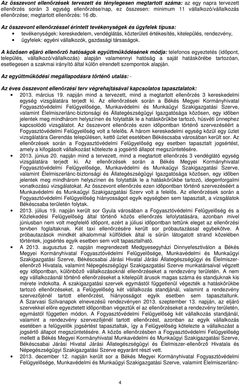 A közösen eljáró ellenőrző hatóságok együttműködésének módja: telefonos egyeztetés (időpont, település, vállalkozó/vállalkozás) alapján valamennyi hatóság a saját hatáskörébe tartozóan, esetlegesen a