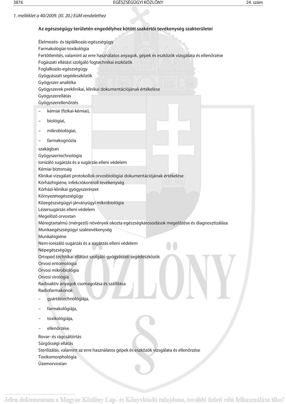 használatos anyagok, gépek és eszközök vizsgálata és ellenõrzése Fogászati ellátást szolgáló fogtechnikai eszközök Foglalkozás-egészségügy Gyógyászati segédeszközök Gyógyszer analitika Gyógyszerek