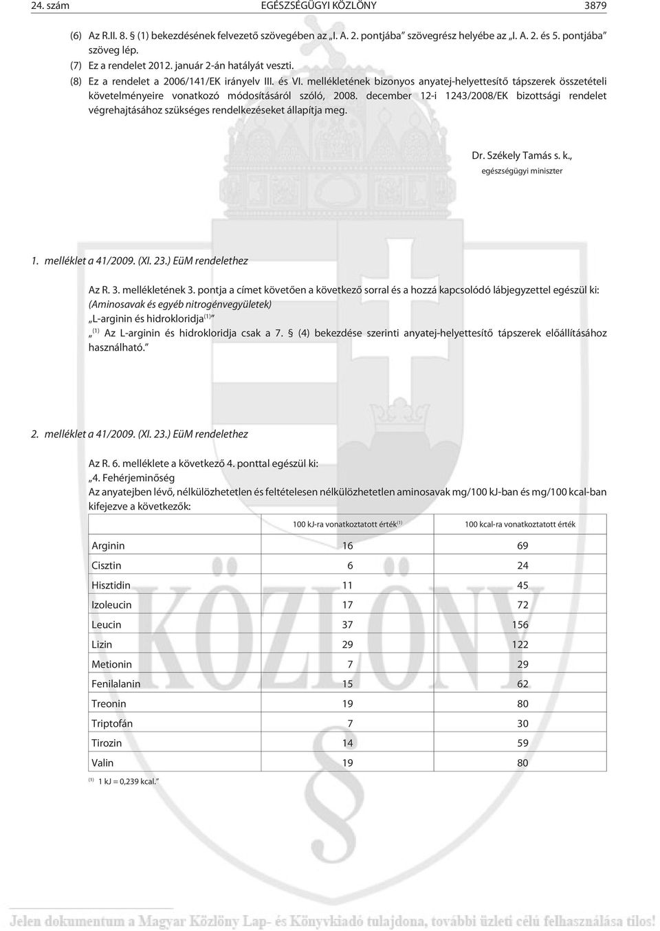 december 12-i 1243/2008/EK bizottsági rendelet végrehajtásához szükséges rendelkezéseket állapítja meg. Dr. Székely Tamás s. k., egészségügyi miniszter 1. melléklet a 41/2009. (XI. 23.