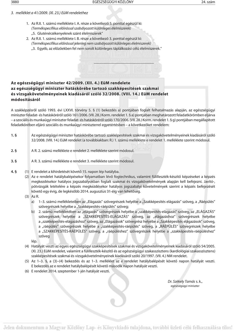 ponttal egészül ki: (Termékspecifikus elõ írással jelenleg nem szabályozott különleges élelmiszerek) 3. Egyéb, az elõzõekben fel nem sorolt különleges táplálkozási célú élelmiszerek.