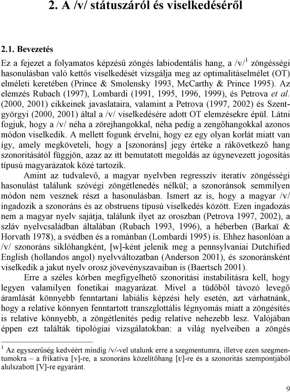 Smolensky 1993, McCarthy & Prince 1995). Az elemzés Rubach (1997), Lombardi (1991, 1995, 1996, 1999), és Petrova et al.