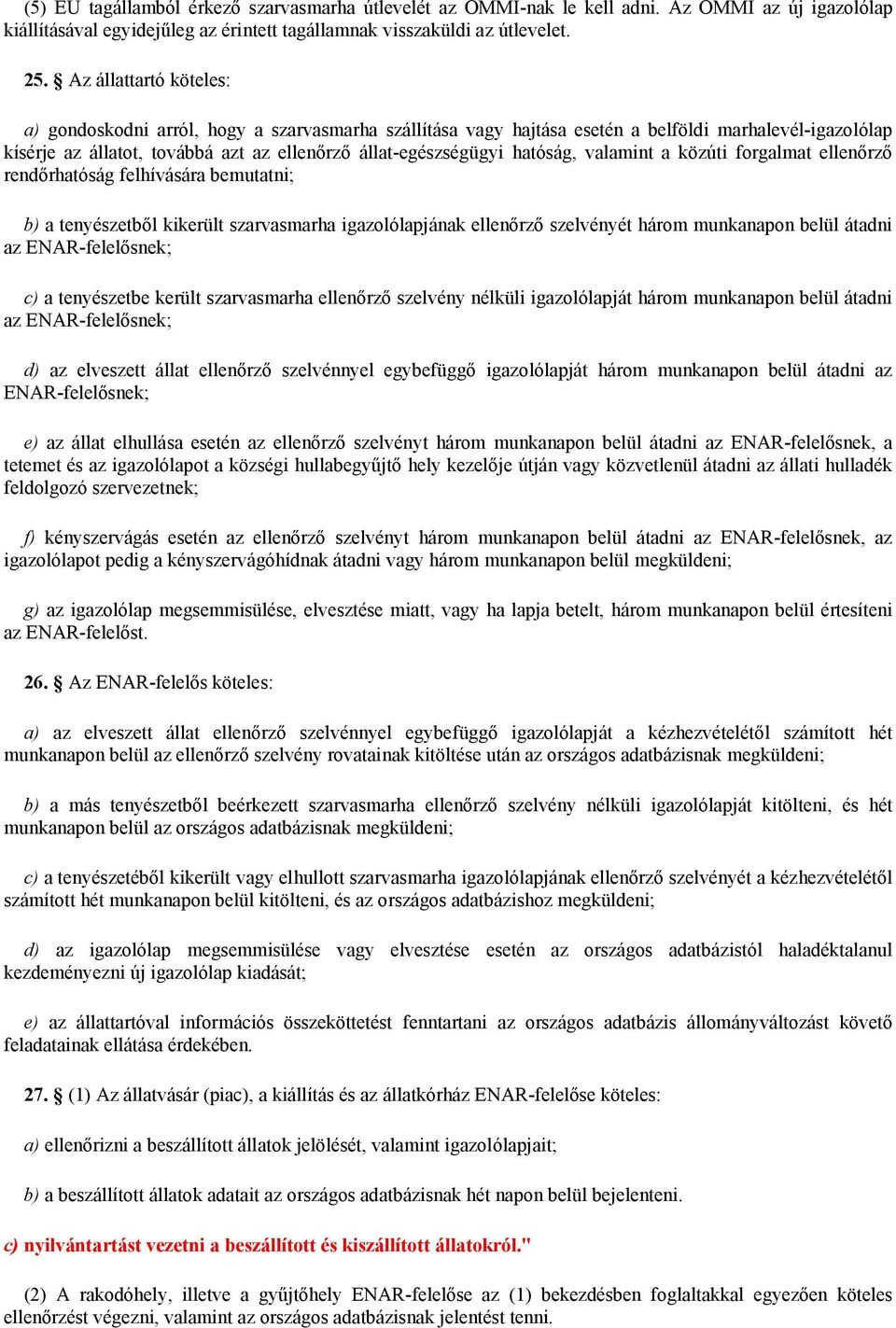 hatóság, valamint a közúti forgalmat ellenőrző rendőrhatóság felhívására bemutatni; b) a tenyészetből kikerült szarvasmarha igazolólapjának ellenőrző szelvényét három munkanapon belül átadni az