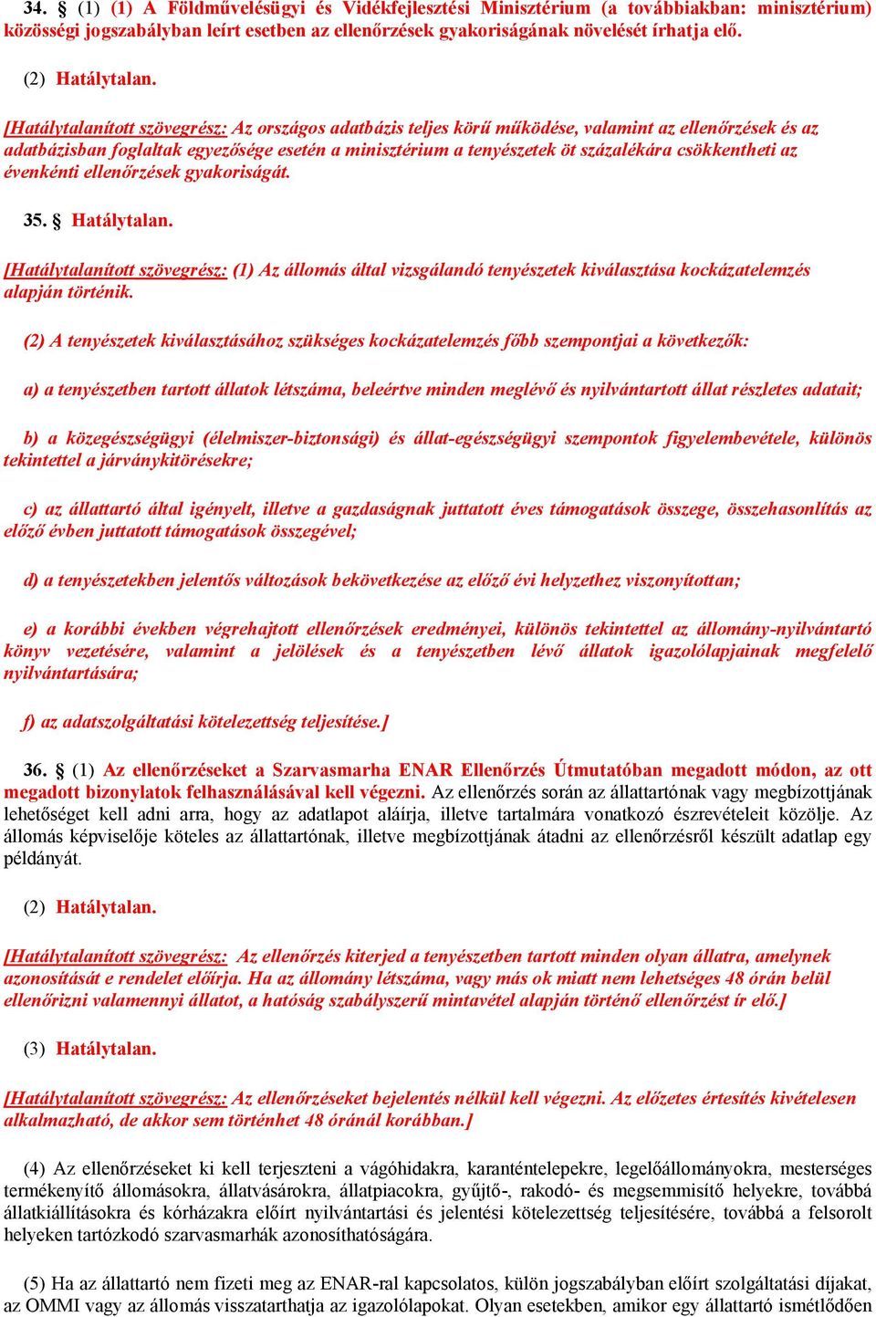 [Hatálytalanított szövegrész: Az országos adatbázis teljes körű működése, valamint az ellenőrzések és az adatbázisban foglaltak egyezősége esetén a minisztérium a tenyészetek öt százalékára