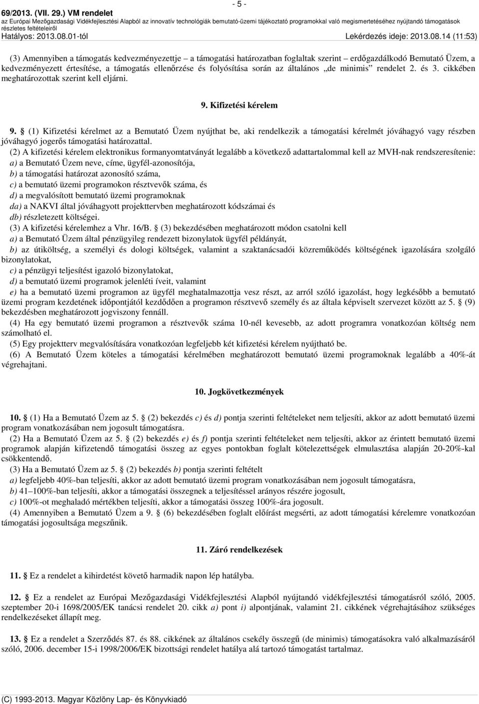 (1) Kifizetési kérelmet az a Bemutató Üzem nyújthat be, aki rendelkezik a támogatási kérelmét jóváhagyó vagy részben jóváhagyó jogerős támogatási határozattal.