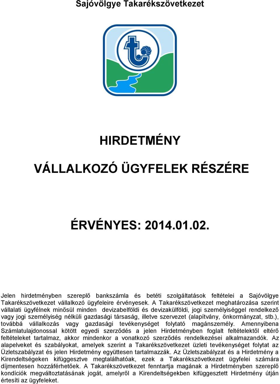 A Takarékszövetkezet meghatározása szerint vállalati ügyfélnek minősül minden devizabelföldi és devizakülföldi, jogi személyiséggel rendelkező vagy jogi személyiség nélküli gazdasági társaság,