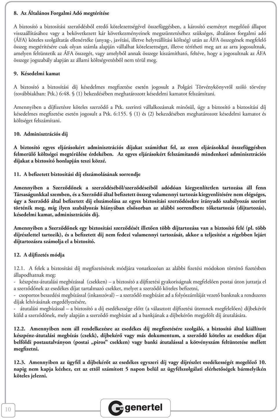 megtérítésére csak olyan számla alapján vállalhat kötelezettséget, illetve térítheti meg azt az arra jogosultnak, amelyen feltüntetik az ÁFA összegét, vagy amelyből annak összege kiszámítható,