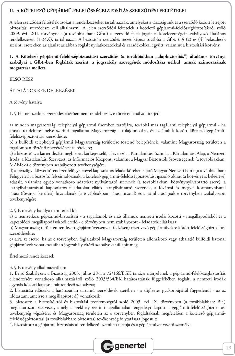 ) a szerződő felek jogait és kötelezettségeit szabályozó általános rendelkezéseit (1-34. ), tartalmazza. A biztosítási szerződés részét képezi továbbá a Gfbt. 6.