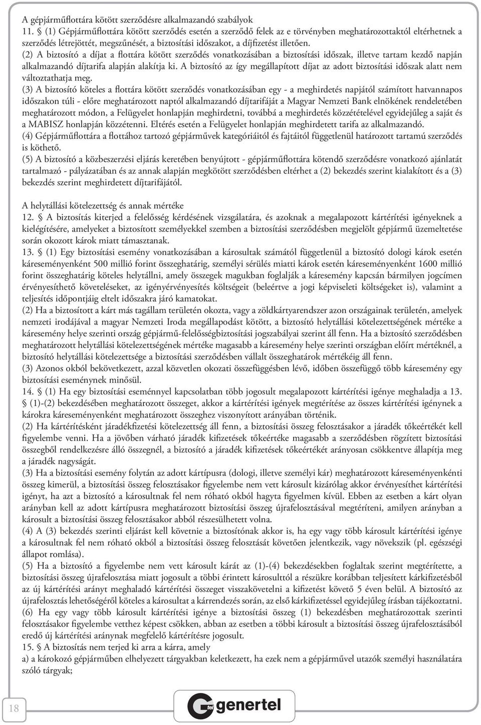 (2) A biztosító a díjat a flottára kötött szerződés vonatkozásában a biztosítási időszak, illetve tartam kezdő napján alkalmazandó díjtarifa alapján alakítja ki.