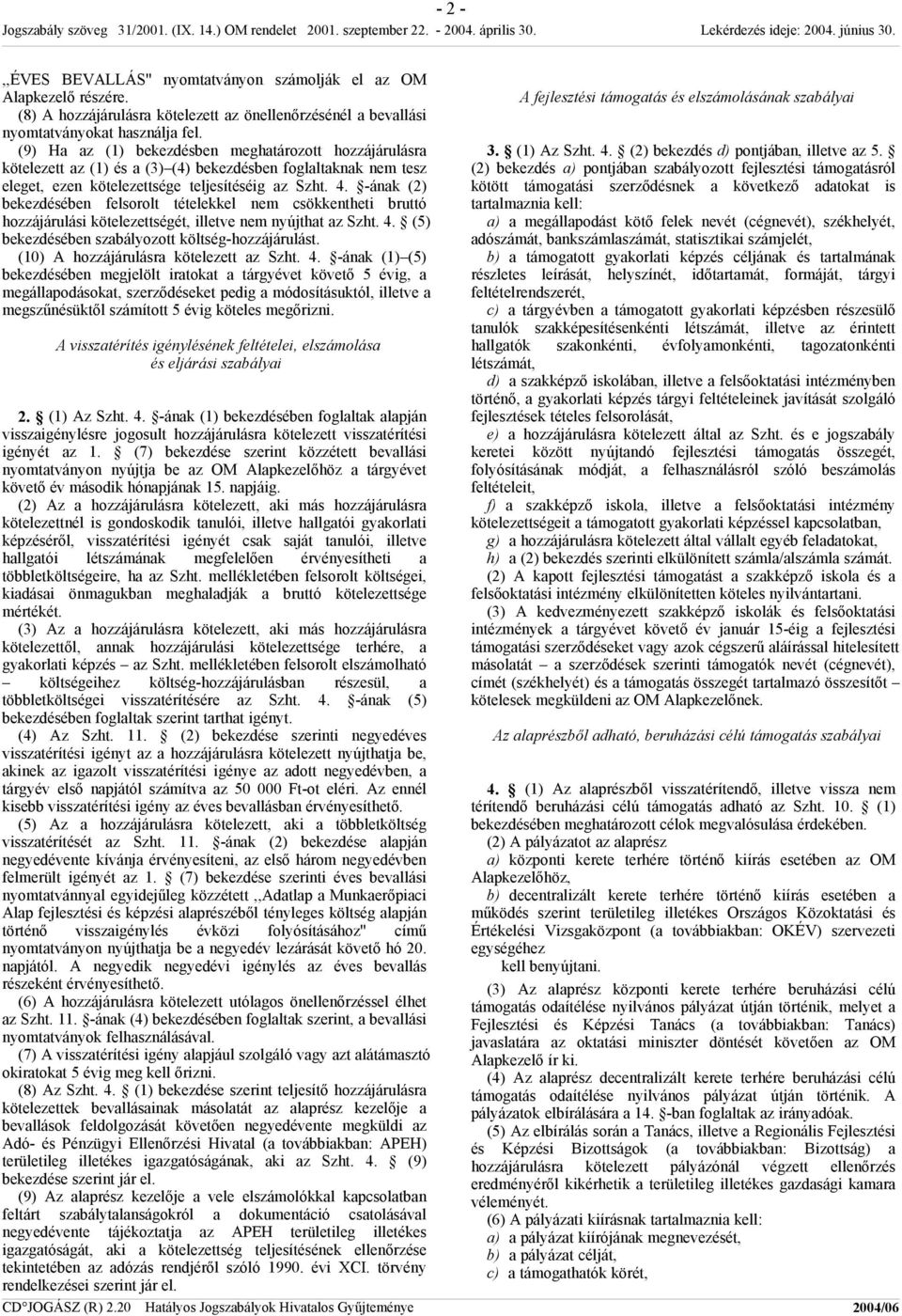 -ának (2) bekezdésében felsorolt tételekkel nem csökkentheti bruttó hozzájárulási kötelezettségét, illetve nem nyújthat az Szht. 4. (5) bekezdésében szabályozott költség-hozzájárulást.