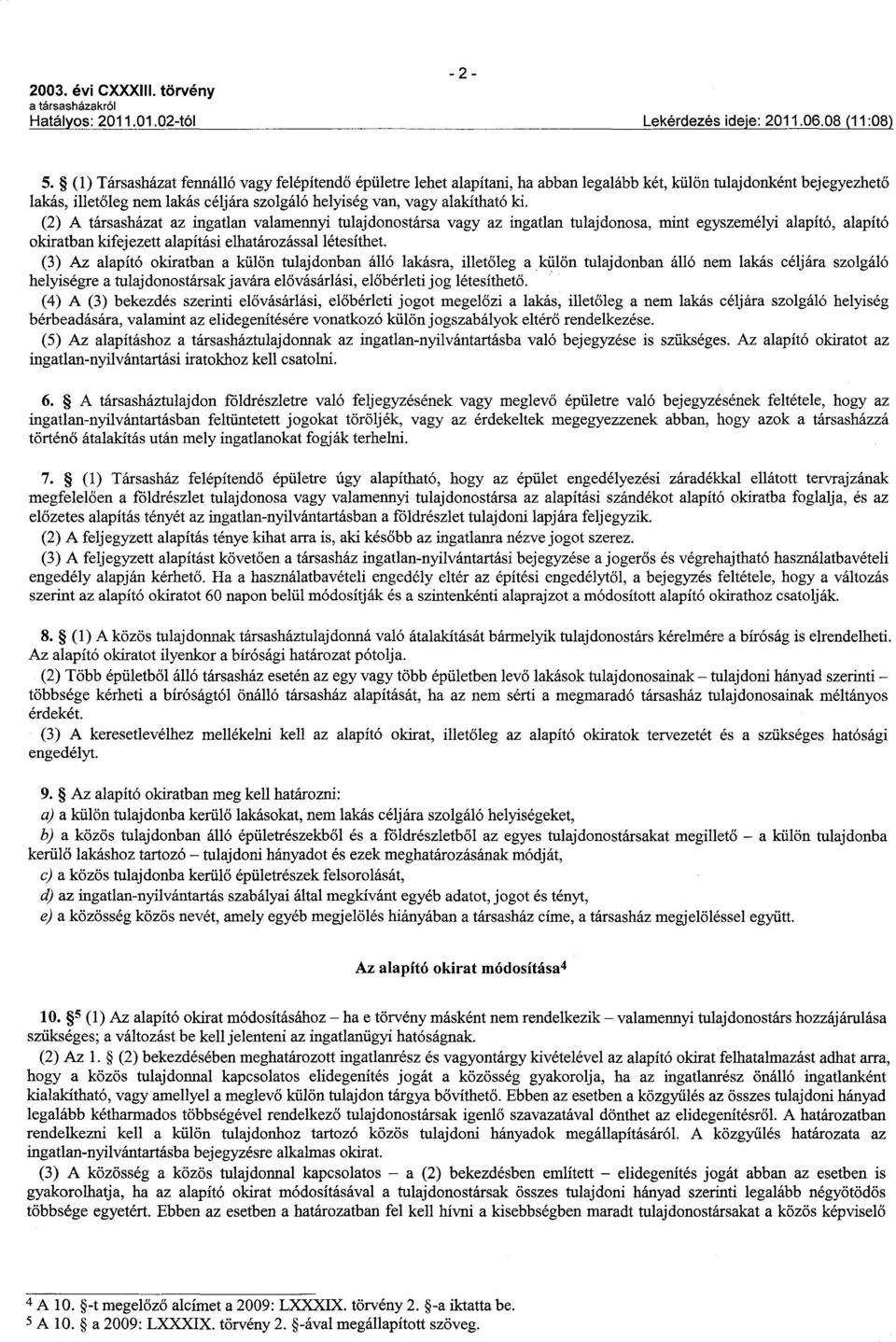 (2) A társasházat az ingatlan valamennyi tulajdonostársa vagy az ingatlan tulajdonosa, mint egyszemélyi alapító, alapító okiratban kifejezett alapítási elhatározással létesíthet.