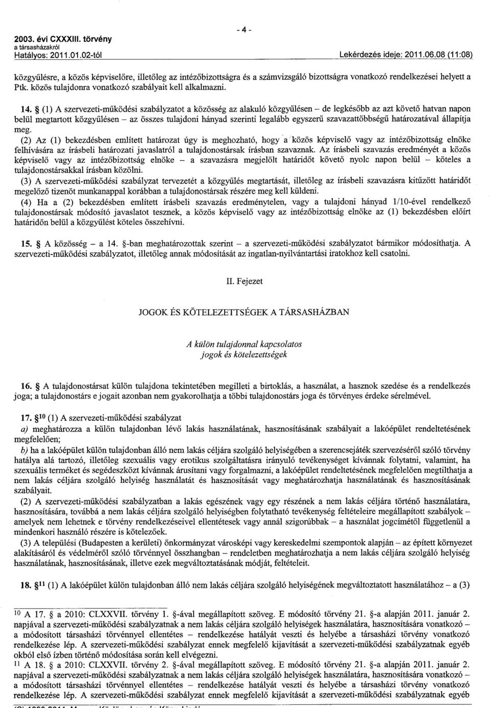 (1) A szervezeti-muködési szabályzatot a közösség az alakuló közgyulésen - de legkésobb az azt követo hatvan napon belül megtartott közgyulésen - az összes tulajdoni hányad szerinti legalább egyszeru