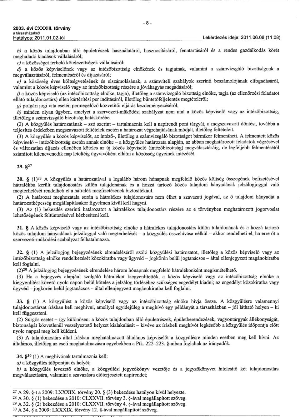 költségvetésének és elszámolásának, a számviteli szabályok szerinti beszámolójának elfogadásáról, valamint a közös képviselo vagy az intézobizottság részére a jóváhagyás megadásáról; f) a közös