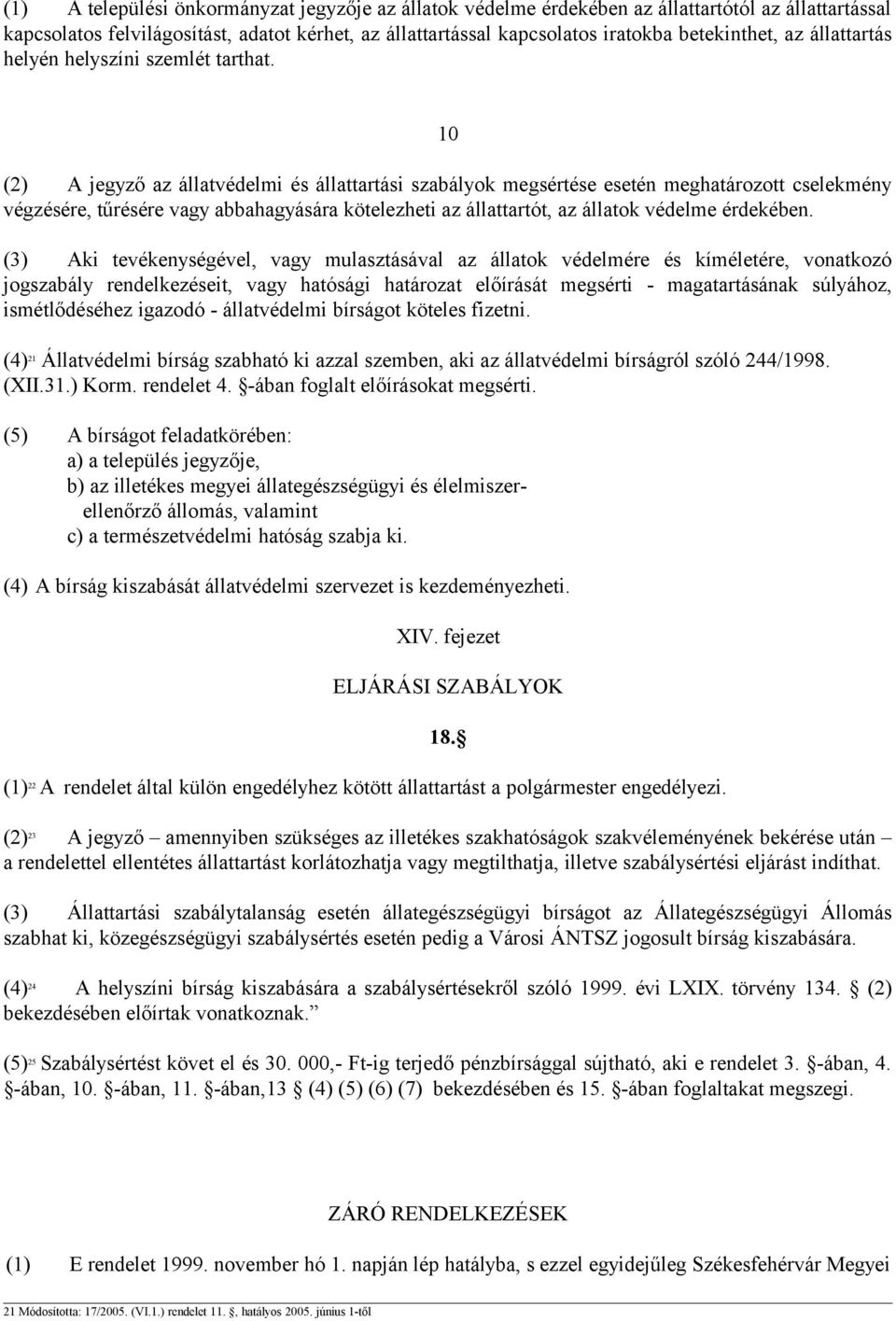 10 (2) A jegyző az állatvédelmi és állattartási szabályok megsértése esetén meghatározott cselekmény végzésére, tűrésére vagy abbahagyására kötelezheti az állattartót, az állatok védelme érdekében.