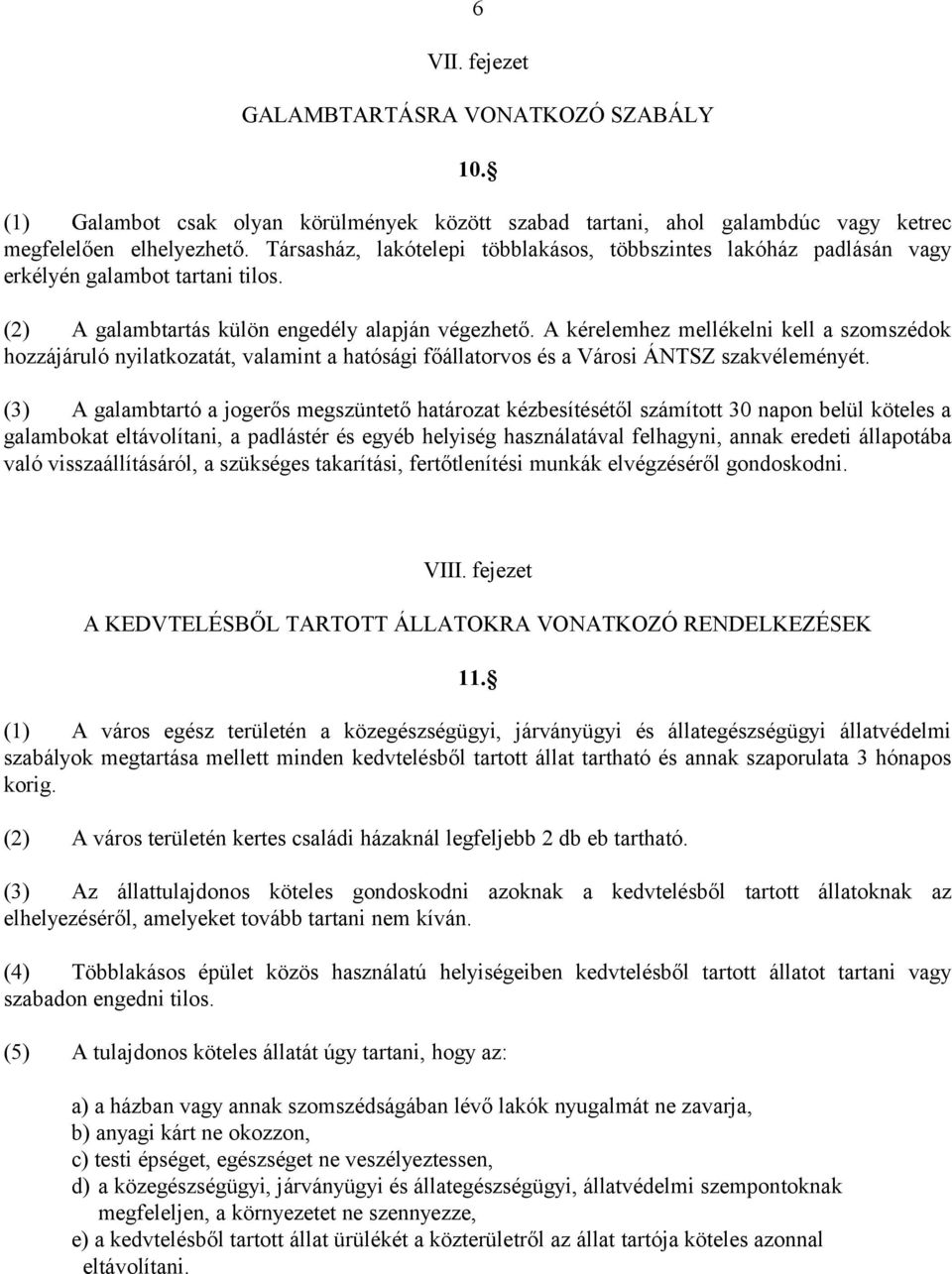 A kérelemhez mellékelni kell a szomszédok hozzájáruló nyilatkozatát, valamint a hatósági főállatorvos és a Városi ÁNTSZ szakvéleményét.