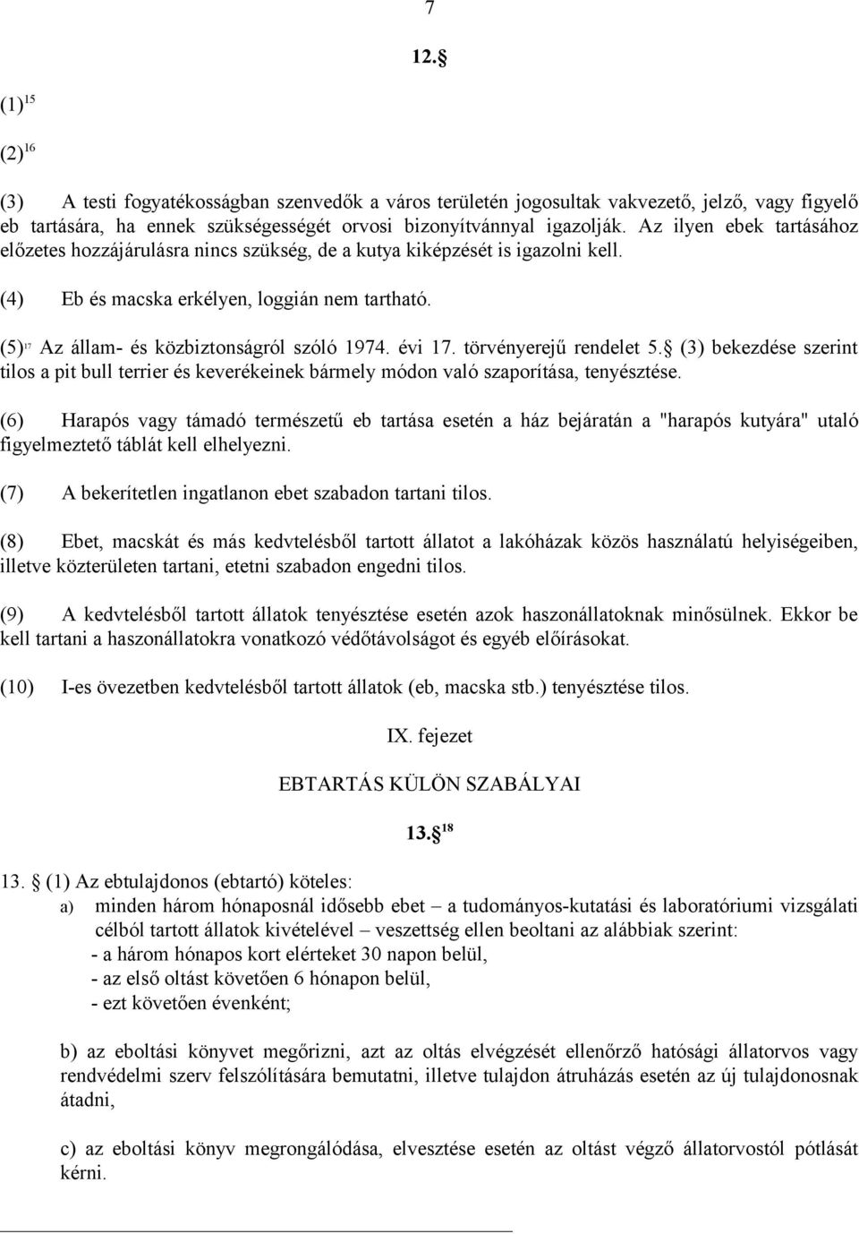 évi 17. törvényerejű rendelet 5. (3) bekezdése szerint tilos a pit bull terrier és keverékeinek bármely módon való szaporítása, tenyésztése.