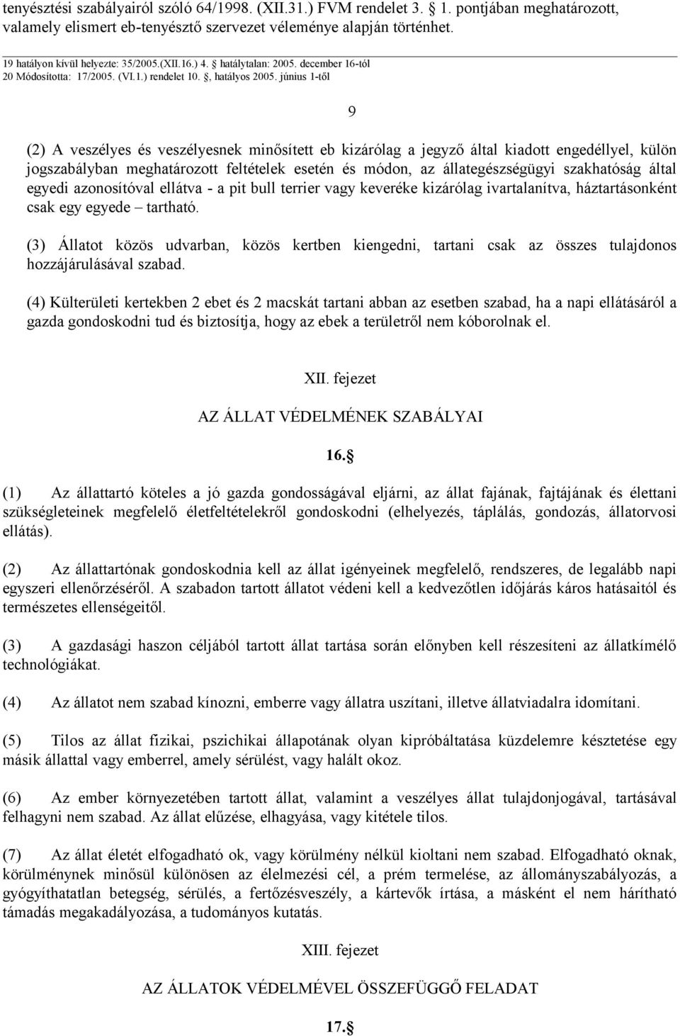 június 1-től 9 (2) A veszélyes és veszélyesnek minősített eb kizárólag a jegyző által kiadott engedéllyel, külön jogszabályban meghatározott feltételek esetén és módon, az állategészségügyi