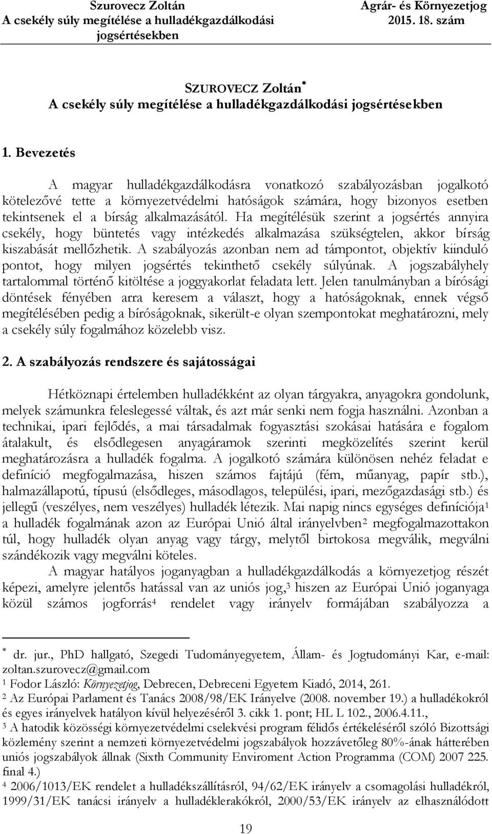 Ha megítélésük szerint a jogsértés annyira csekély, hogy büntetés vagy intézkedés alkalmazása szükségtelen, akkor bírság kiszabását mellőzhetik.