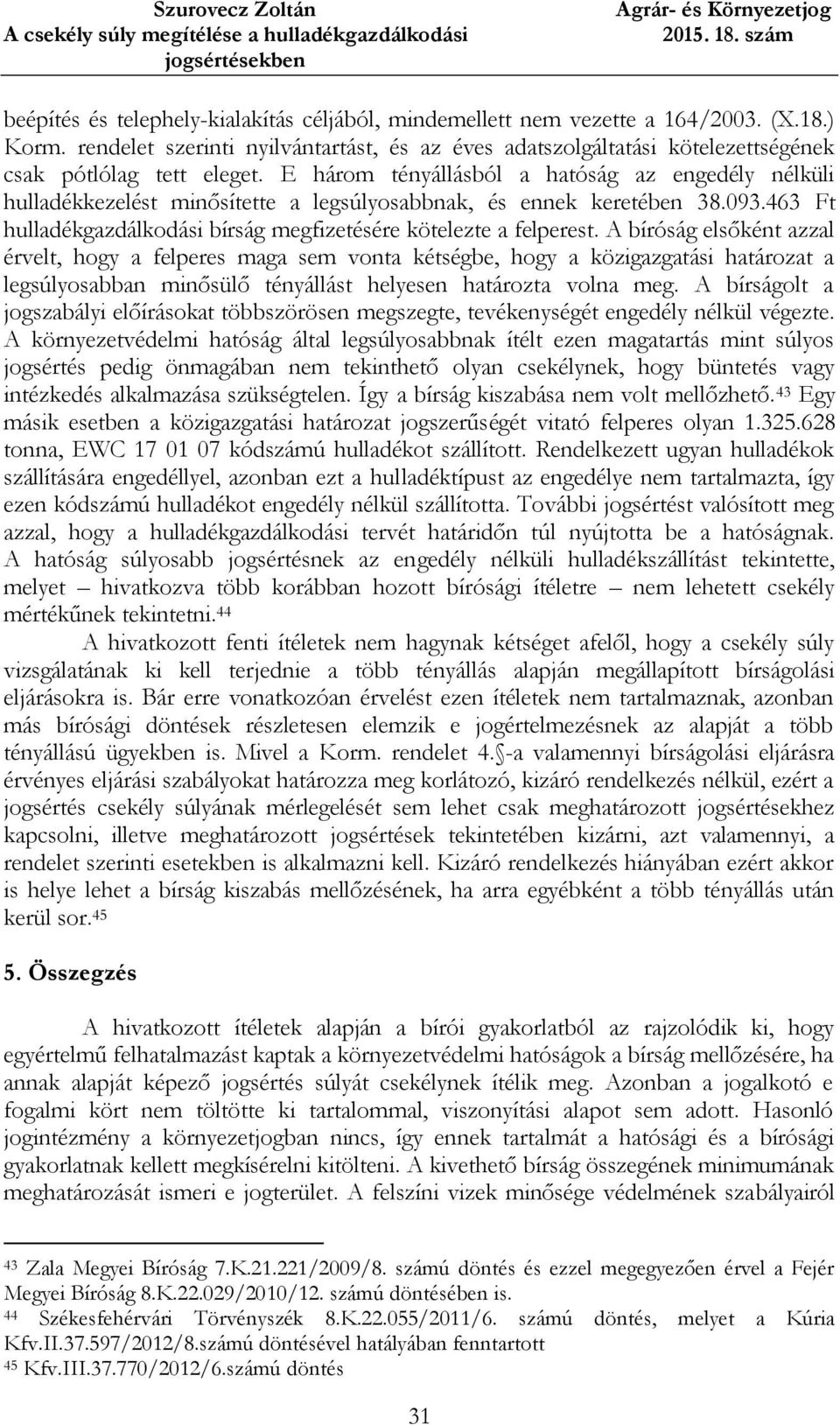 E három tényállásból a hatóság az engedély nélküli hulladékkezelést minősítette a legsúlyosabbnak, és ennek keretében 38.093.463 Ft hulladékgazdálkodási bírság megfizetésére kötelezte a felperest.