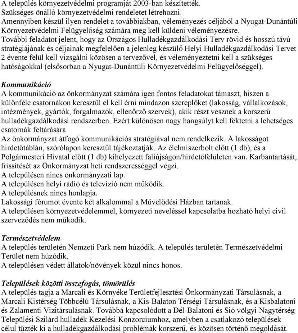 További feladatot jelent, hogy az Országos Hulladékgazdálkodási Terv rövid és hosszú távú stratégiájának és céljainak megfelelően a jelenleg készülő Helyi Hulladékgazdálkodási Tervet 2 évente felül