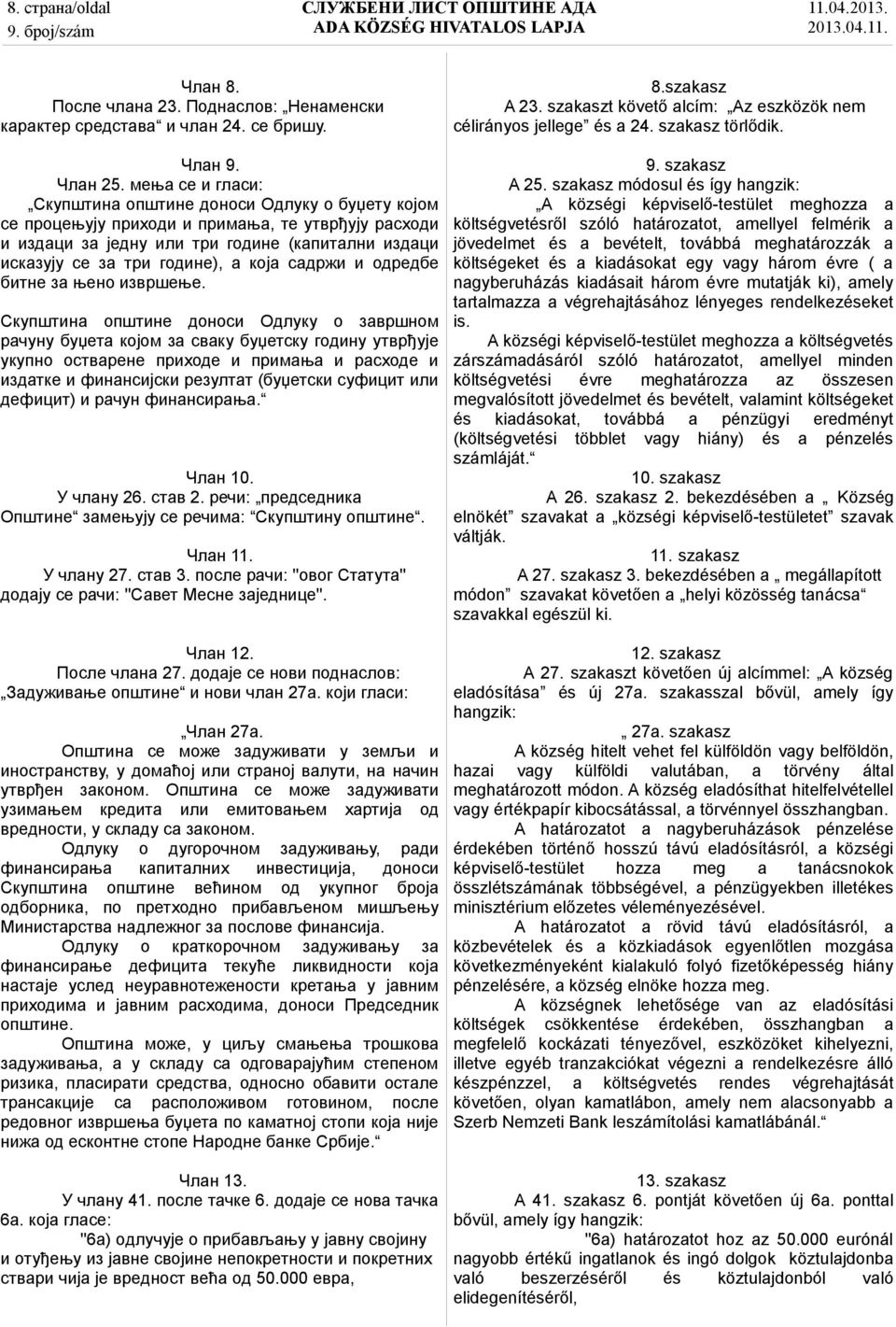 мења се и гласи: Скупштина општине доноси Одлуку о буџету којом се процењују приходи и примања, те утврђују расходи и издаци за једну или три године (капитални издаци исказују се за три године), а