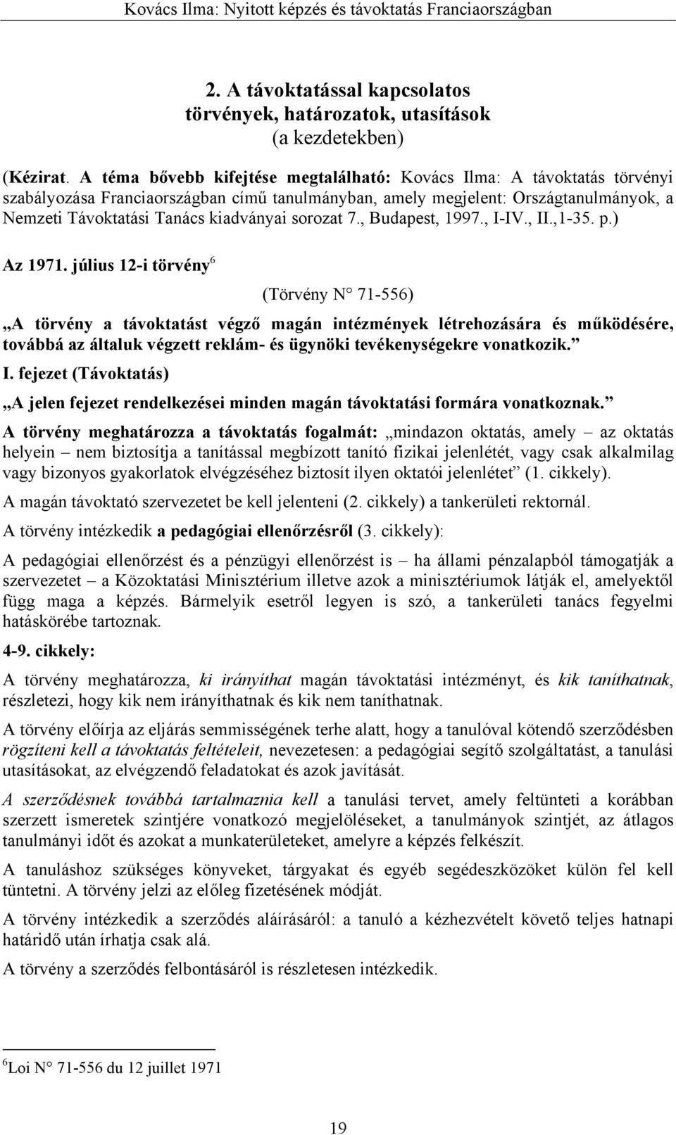 sorozat 7., Budapest, 1997., I-IV., II.,1-35. p.) A törvény a távoktatást végző magán intézmények létrehozására és működésére, továbbá az általuk végzett reklám- és ügynöki tevékenységekre vonatkozik.