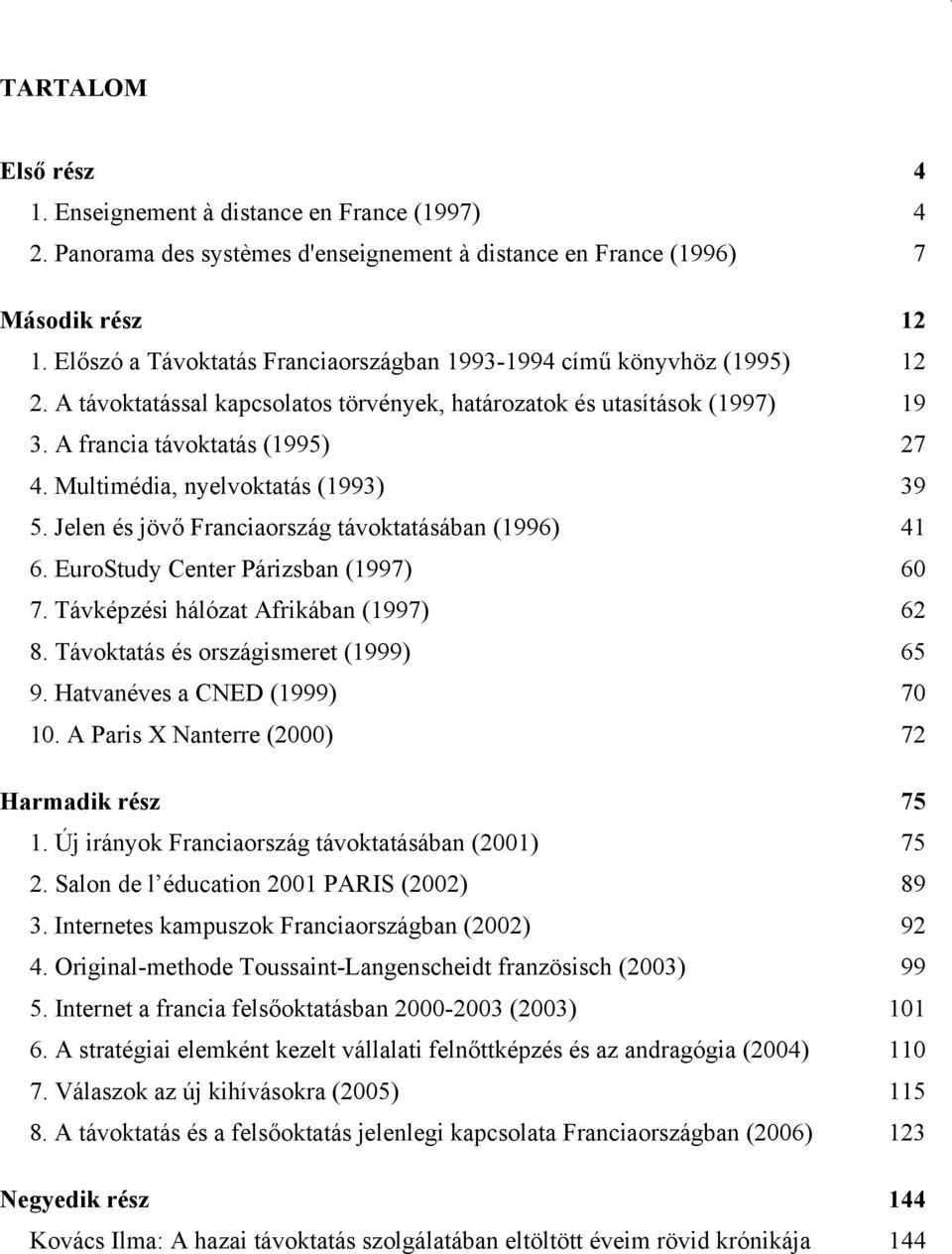 Multimédia, nyelvoktatás (1993) 39 5. Jelen és jövő Franciaország távoktatásában (1996) 41 6. EuroStudy Center Párizsban (1997) 60 7. Távképzési hálózat Afrikában (1997) 62 8.