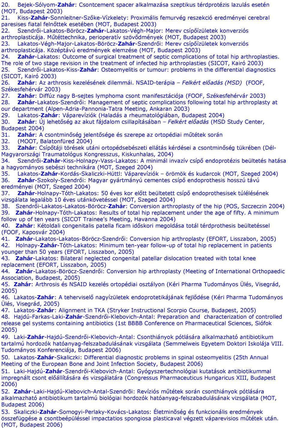 Szendrői-Lakatos-Böröcz-Zahár-Lakatos-Végh-Major: Merev csípőízületek konverziós arthroplasticája. Műtéttechnika, perioperatív szövődmények (MOT, Budapest 2003) 23.