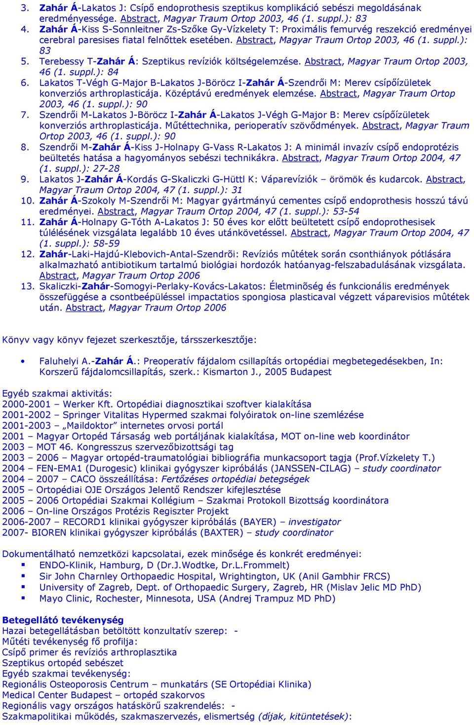 Terebessy T-Zahár Á: Szeptikus revíziók költségelemzése. Abstract, Magyar Traum Ortop 2003, 46 (1. suppl.): 84 6.