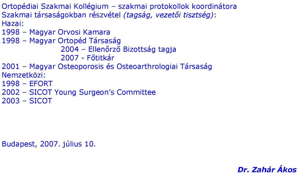 Ellenőrző Bizottság tagja 2007 - Főtitkár 2001 Magyar Osteoporosis és Osteoarthrologiai Társaság
